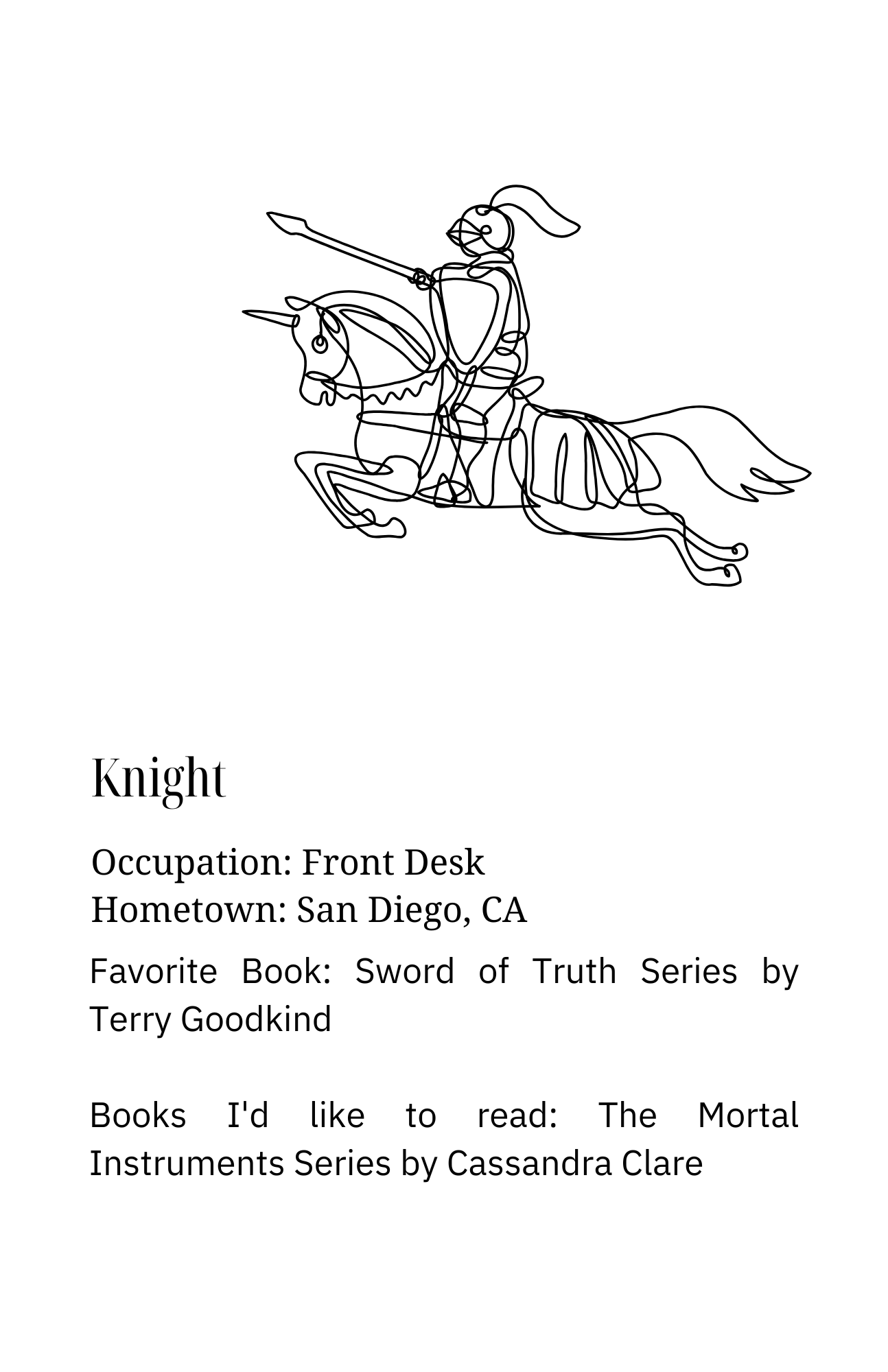 Knight Occupation: Front Desk Hometown: San Diego, CA Favorite Book: Sword of Truth Series by Terry Goodkind Books I&#039;d like to read: The Mortal Instruments Series by Cassandra Clare