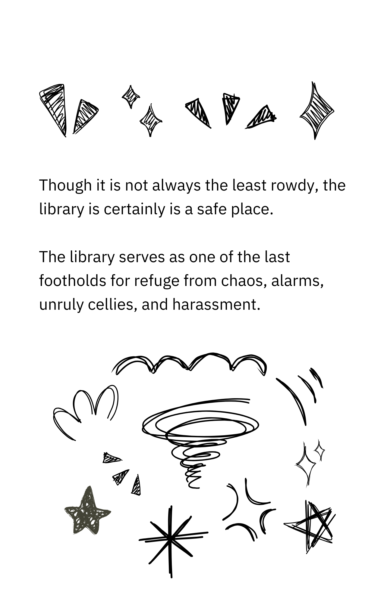 Though it is not always the least rowdy, the library is certainly a safe place. The library serves as one of the last footholds for refuge from chaos, alarms, unruly cellies, and harassment.