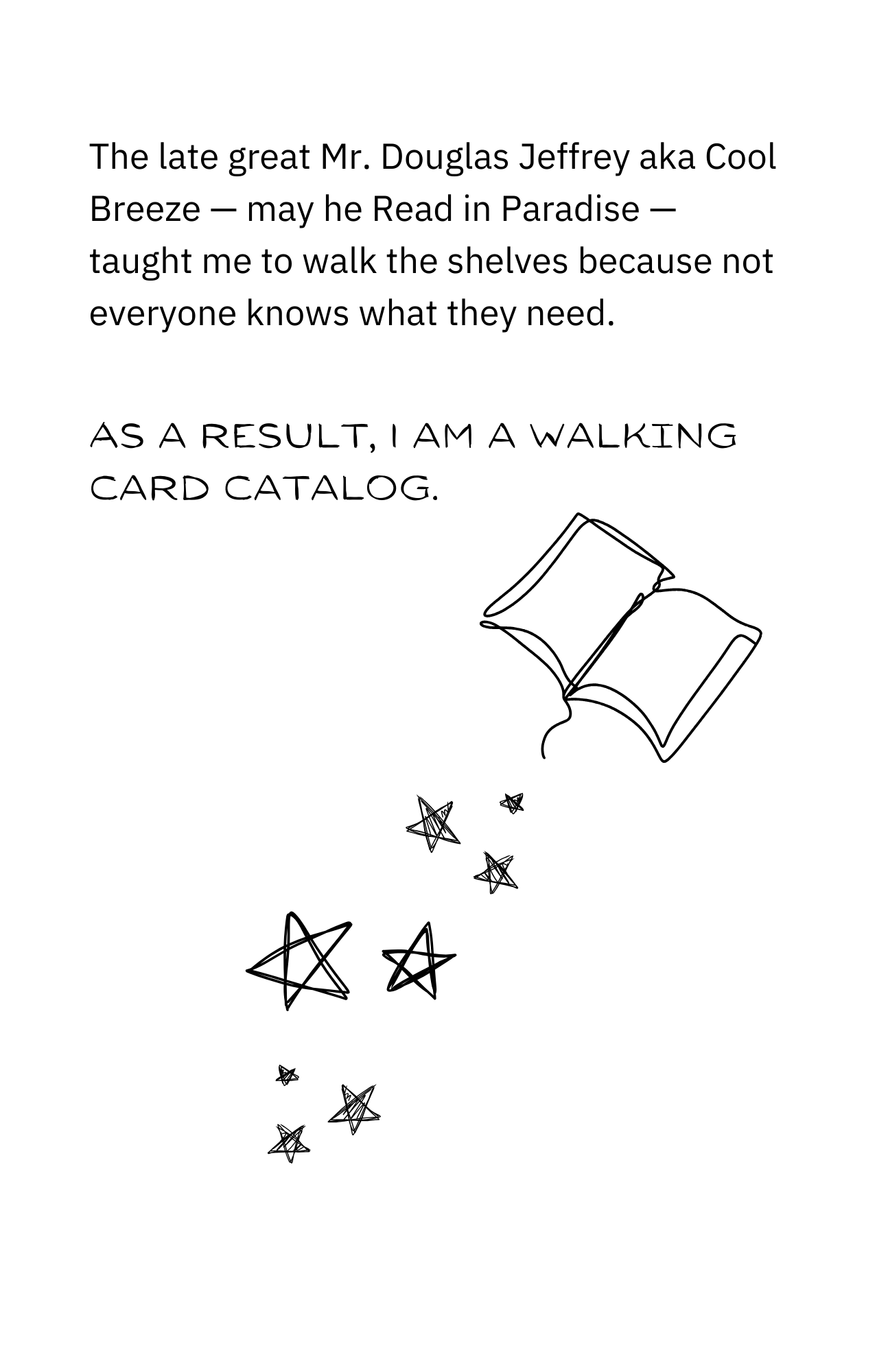 The late great Mr. Douglas Jeffrey, aka Cool Breeze — may he Read in Paradise — taught me to walk the shelves because not everyone knows what they need. As a result, I am a Walking Card Catalog.